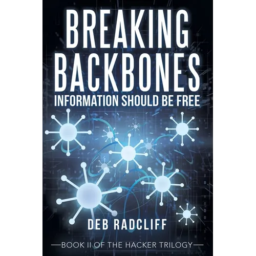 Breaking Backbones: Information Should Be Free: Book Ii of the Hacker Trilogy - Paperback