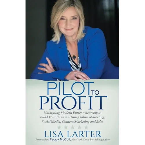 Pilot to Profit: Navigating Modern Entrepreneurship to Build Your Business Using Online Marketing, Social Media, Content Marketing and Sales - Paperback