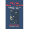 The Old Revolutionaries: Political Lives in the Age of Samuel Adams - Paperback