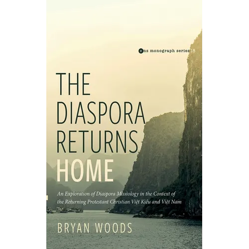 The Diaspora Returns Home: An Exploration of Diaspora Missiology in the Context of the Returning Protestant Christian Viet Kieu and Viet Nam - Paperback