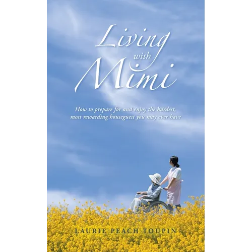 Living with Mimi: How to prepare for and enjoy the hardest, most rewarding houseguest you may ever have - Paperback