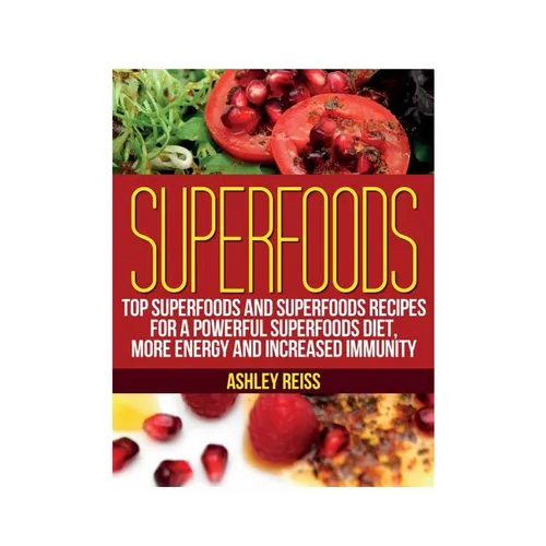 Superfoods: Top Superfoods and Superfoods Recipes for a Powerful Superfoods Diet, More Energy and Increased Immunity - Paperback