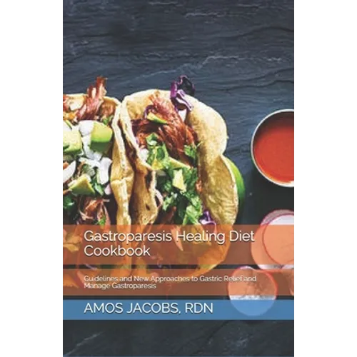 Gastroparesis Healing Diet Cookbook: Guidelines and New Approaches to Gastric Relief and Manage Gastroparesis - Paperback