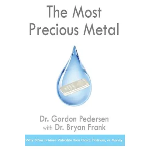 The Most Precious Metal: Why Silver is More Valuable than Gold, Platinum, or Money - Paperback