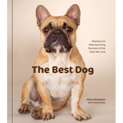 The Best Dog: Hilarious to Heartwarming Portraits of the Pups We Love - Hardcover