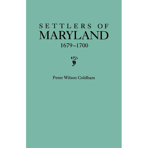 Settlers of Maryland, 1679-1700. Extracted from the Hall of Records, Annapolis, Maryland - Paperback