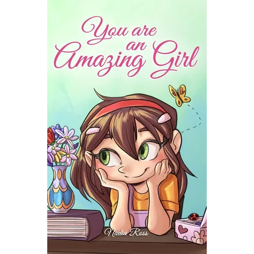 You are an Amazing Girl: A Collection of Inspiring Stories about Courage, Friendship, Inner Strength and Self-Confidence - Hardcover