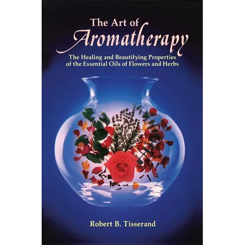 The Art of Aromatherapy: The Healing and Beautifying Properties of the Essential Oils of Flowers and Herbs - Paperback