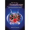 The Art of Aromatherapy: The Healing and Beautifying Properties of the Essential Oils of Flowers and Herbs - Paperback