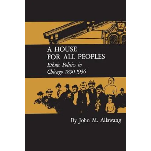 A House for All Peoples: Ethnic Politics in Chicago 1890-1936 - Paperback