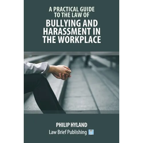 A Practical Guide to the Law of Bullying and Harassment in the Workplace - Paperback