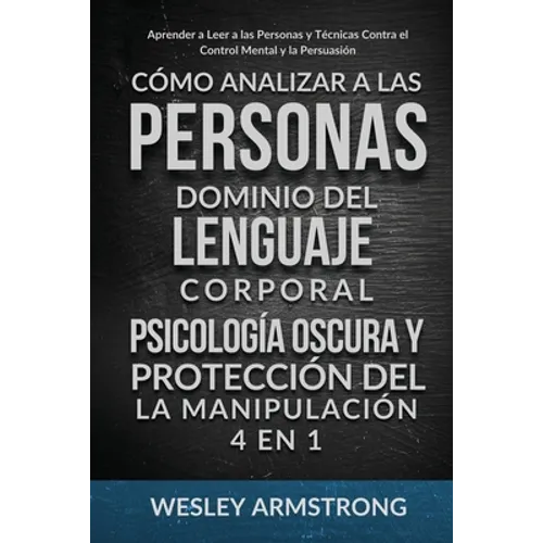 Cómo Analizar a las Personas, Dominio del Lenguaje Corporal, Psicología Oscura y Protección del la Manipulación 4 en 1: Aprender a Leer a las Personas - Paperback