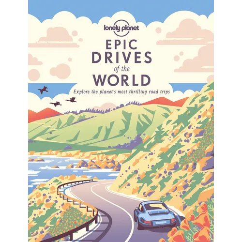 Lonely Planet Epic Drives of the World: 200 Thrilling Road Trips Across the Continents Classic Routes & Once in a Lifetime Adventures Travel Planning - Paperback