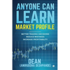 Anyone Can Learn Market Profile: Better Trading Decisions Reduce Mistakes Increase Profitability - Paperback