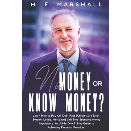 No Money or Know Money?: Learn How to Pay Off Debt Fast (Credit Card Debt, Student Loans, Mortgage) and Stop Spending Money Impulsively. An All - Paperback