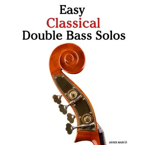 Easy Classical Double Bass Solos: Featuring Music of Bach, Mozart, Beethoven, Handel and Other Composers. - Paperback