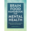 Brain Food Handbook for Mental Health: What to Eat to Relieve Anxiety, Memory Loss, and More - Paperback