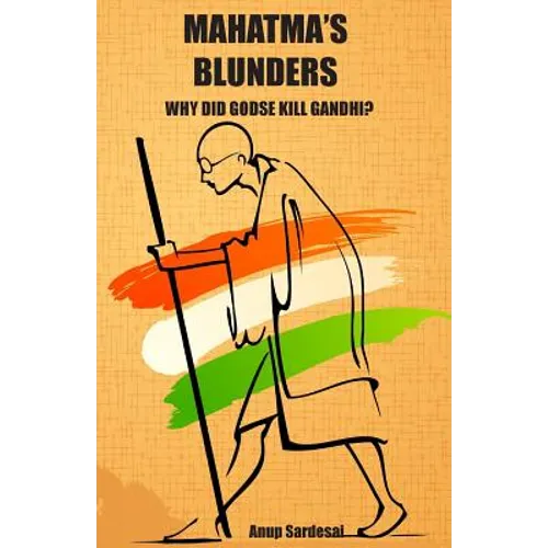 Mahatma's Blunders: Why did Godse kill Gandhi? - Paperback