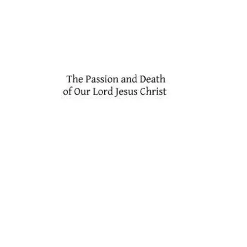 The Passion and Death of Our Lord Jesus Christ - Paperback