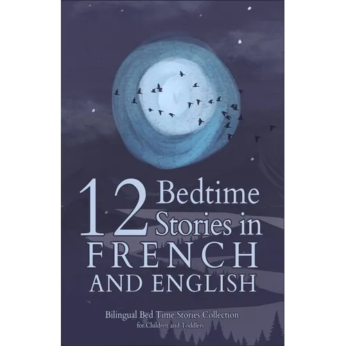 12 French Bedtime Stories for Kids: Short Story Books in French and English Ages 3+ Bilingual Bed Time Stories Collection for Children and Toddlers - Paperback