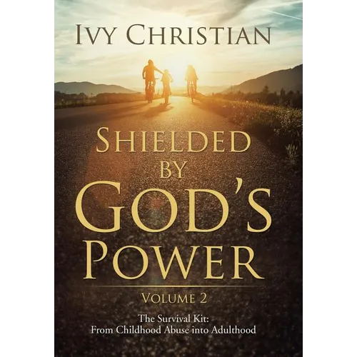 Shielded by God's Power: The Survival Kit: From Childhood Abuse into Adulthood - Hardcover