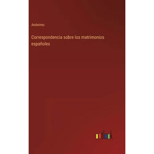 Correspondencia sobre los matrimonios españoles - Hardcover