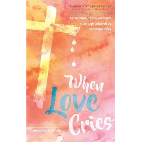 When Love Cries: A True Story of One Woman's Marriage Touched by Homosexuality - Paperback