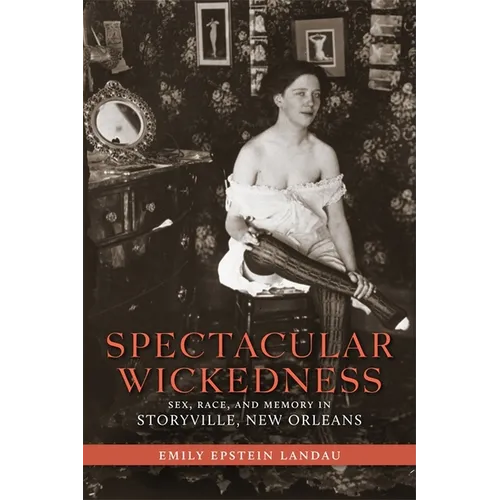 Spectacular Wickedness: Sex, Race, and Memory in Storyville, New Orleans - Paperback