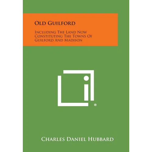 Old Guilford: Including The Land Now Constituting The Towns Of Guilford And Madison - Paperback