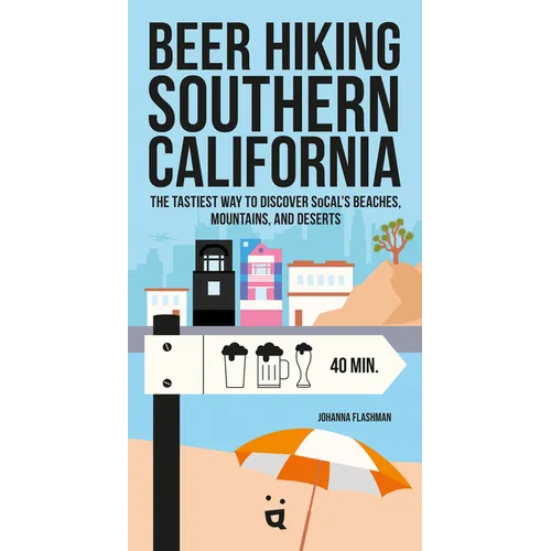 Beer Hiking Southern California: The Tastiest Way to Discover Socal's Beaches, Mountains, and Deserts - Paperback