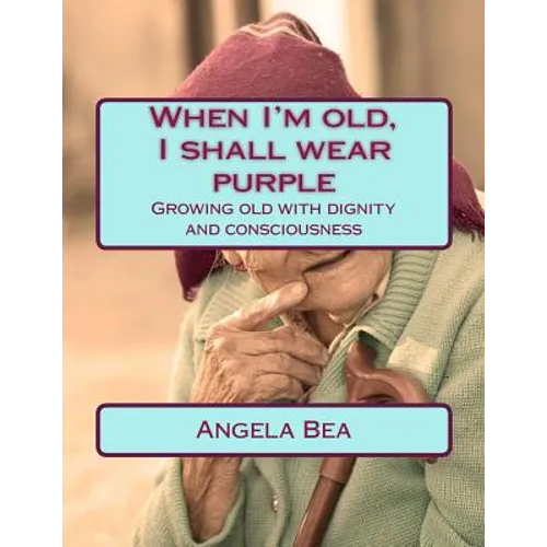When I'm old, I shall wear purple.: Growing old with dignity and consciousness - Paperback