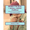 When I'm old, I shall wear purple.: Growing old with dignity and consciousness - Paperback