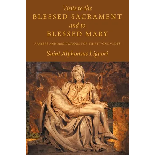 Visits to the Blessed Sacrament and to Blessed Mary: Prayers and Meditations for Thirty-One Visits - Paperback