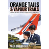 Orange Tails and Vapour Trails: Wind in the Wires to Glass Cockpits - A Pilot Remembers - Paperback