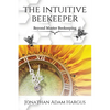 The Intuitive Beekeeper: Beyond Master Beekeeping - Paperback