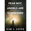 Fear Not, Angels Are Summoned: How One Woman Overcame Unimaginable Suffering to Live a Life of Joy - Hardcover