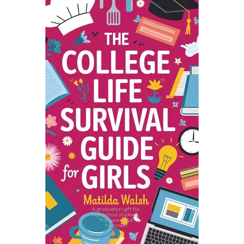 The College Life Survival Guide for Girls A Graduation Gift for High School Students, First Years and Freshmen - Hardcover