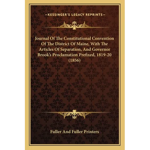 Journal Of The Constitutional Convention Of The District Of Maine, With The Articles Of Separation, And Governor Brook's Proclamation Prefixed, 1819-2 - Paperback