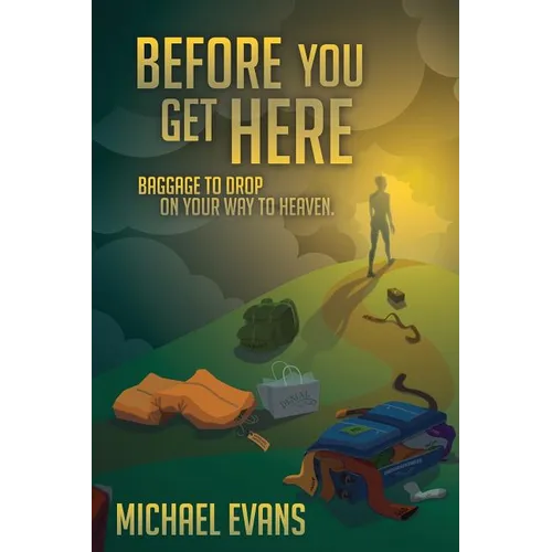 Before You Get Here: Baggage to Drop On Your Way to Heaven - Paperback