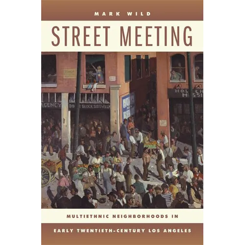 Street Meeting: Multiethnic Neighborhoods in Early Twentieth-Century Los Angeles - Paperback