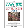 The Everything Guide to Government Jobs: A Complete Handbook to Hundreds of Lucrative Opportunities Across the Nation - Paperback