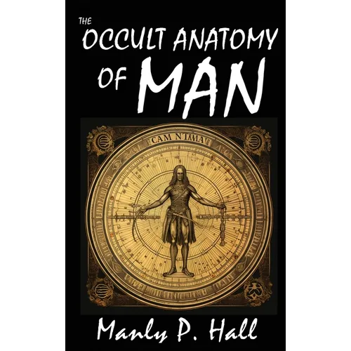 The Occult Anatomy of Man: To Which Is Added a Treatise on Occult Masonry - Hardcover