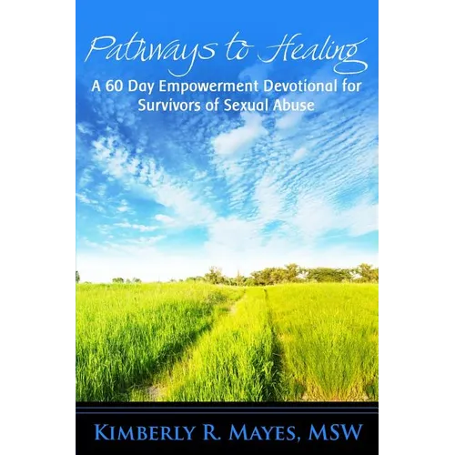 Pathways to Healing: A 60 Day Empowerment Devotional for Survivors of Sexual Abuse - Paperback