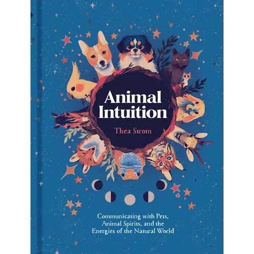 Animal Intuition: Communicating with Pets, Animal Spirits, and the Energies of the Natural World - Hardcover