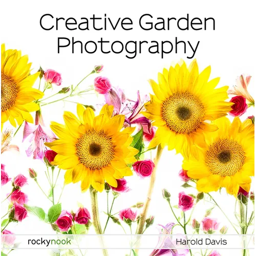 Creative Garden Photography: Making Great Photos of Flowers, Gardens, Landscapes, and the Beautiful World Around Us - Paperback