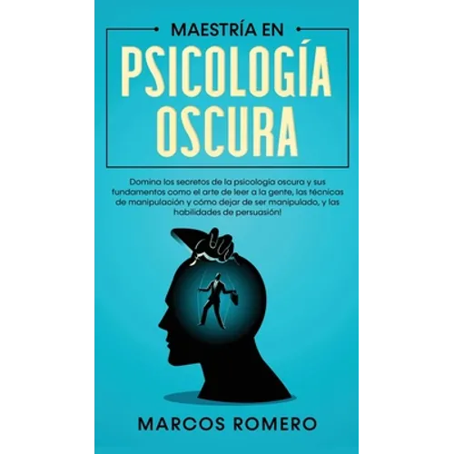 Maestría en Psicología Oscura: Domina los secretos de la psicología oscura y sus fundamentos como el arte de leer a la gente, las técnicas de manipula - Hardcover