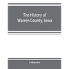 The history of Warren County, Iowa, containing a history of the county, its cities, towns, &c., a biographical directory of its citizens, war record o - Paperback
