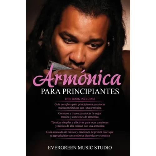 Armónica Para Principiantes: 4 en 1- Armónica para principiantes Guía+ Consejos y trucos para tocar la mejor música y canciones de armónica+ Técnic - Paperback