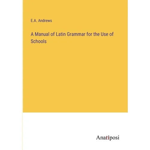 A Manual of Latin Grammar for the Use of Schools - Paperback