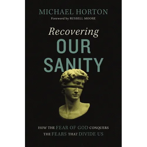 Recovering Our Sanity: How the Fear of God Conquers the Fears That Divide Us - Hardcover